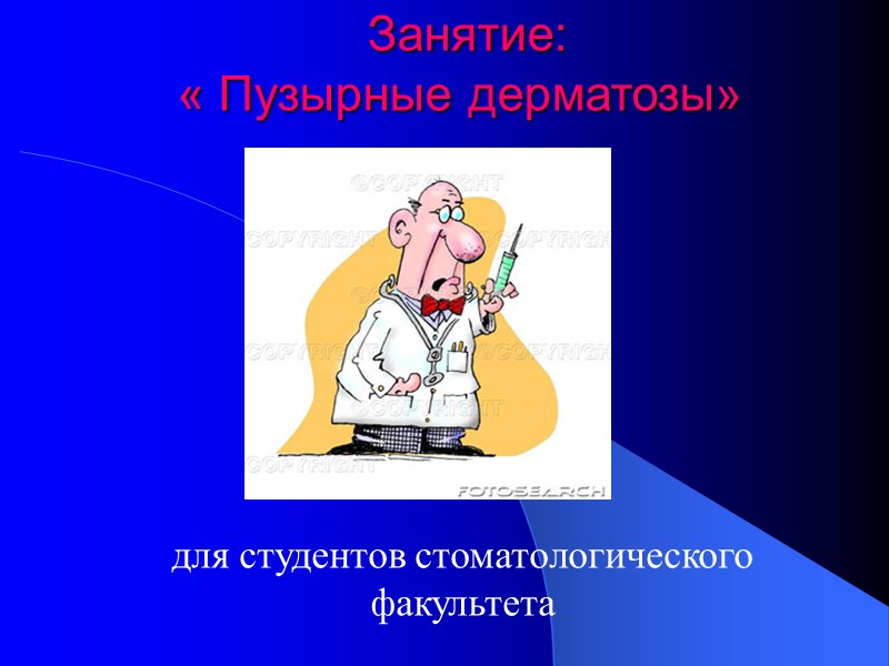 Занятие:  « Пузырные дерматозы» для студентов стоматологического факультета